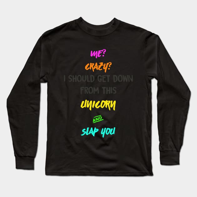 Me? Crazy? I should get down from this Unicorn and Slap you Long Sleeve T-Shirt by MADesigns